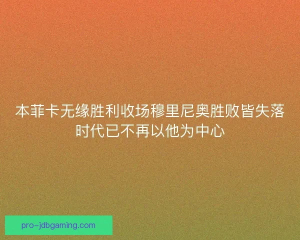 本菲卡无缘胜利收场穆里尼奥胜败皆失落时代已不再以他为中心